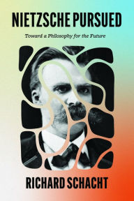 Title: Nietzsche Pursued: Toward a Philosophy for the Future, Author: Richard Schacht