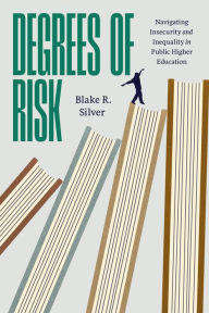 Title: Degrees of Risk: Navigating Insecurity and Inequality in Public Higher Education, Author: Blake R. Silver