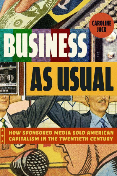 Business as Usual: How Sponsored Media Sold American Capitalism the Twentieth Century