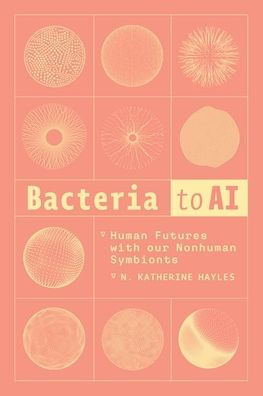 Bacteria to AI: Human Futures with Our Nonhuman Symbionts