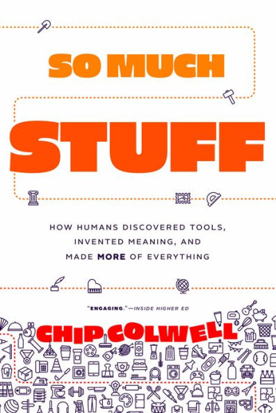 So Much Stuff: How Humans Discovered Tools, Invented Meaning, and Made More of Everything