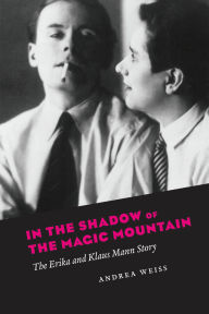 Title: In the Shadow of the Magic Mountain: The Erika and Klaus Mann Story, Author: Andrea Weiss