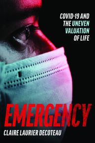 Title: Emergency: COVID-19 and the Uneven Valuation of Life, Author: Claire Laurier Decoteau