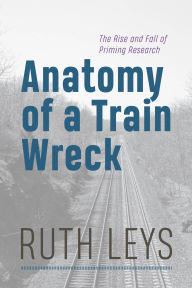 Google books download as epub Anatomy of a Train Wreck: The Rise and Fall of Priming Research by Ruth Leys  (English literature) 9780226836959