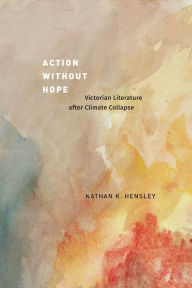 Free epub book download Action without Hope: Victorian Literature after Climate Collapse