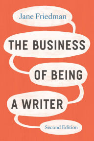 Title: The Business of Being a Writer, Second Edition, Author: Jane Friedman