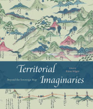 Title: Territorial Imaginaries: Beyond the Sovereign Map, Author: Kären Wigen