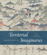 Title: Territorial Imaginaries: Beyond the Sovereign Map, Author: Kären Wigen