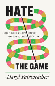 Download pdf books online Hate the Game: Economic Cheat Codes for Life, Love, and Work by Daryl Fairweather 9780226839523 MOBI