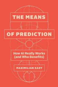 Title: The Means of Prediction: How AI Really Works (and Who Benefits), Author: Maximilian Kasy