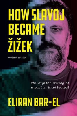 How Slavoj Became Zizek: The Digital Making of a Public Intellectual
