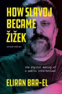 How Slavoj Became Zizek: The Digital Making of a Public Intellectual