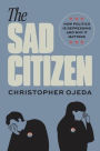 The Sad Citizen: How Politics Is Depressing and Why It Matters