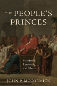 Free pdf real book download The People's Princes: Machiavelli, Leadership, and Liberty in English MOBI iBook ePub 9780226842356