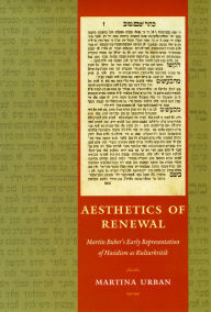 Title: Aesthetics of Renewal: Martin Buber's Early Representation of Hasidism as Kulturkritik, Author: Martina Urban