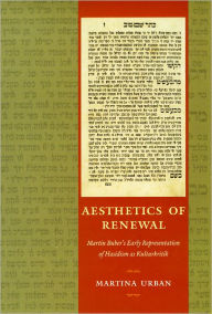 Title: Aesthetics of Renewal: Martin Buber's Early Representation of Hasidism as Kulturkritik, Author: Martina Urban