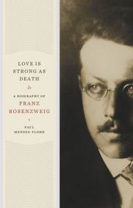 Title: Love Is Strong as Death: A Biography of Franz Rosenzweig, Author: Paul Mendes-Flohr