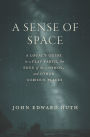 A Sense of Space: A Local's Guide to a Flat Earth, the Edge of the Cosmos, and Other Curious Places