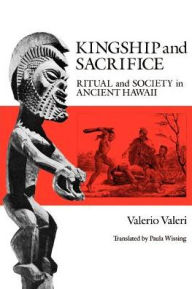 Title: Kingship and Sacrifice: Ritual and Society in Ancient Hawaii, Author: Valerio Valeri