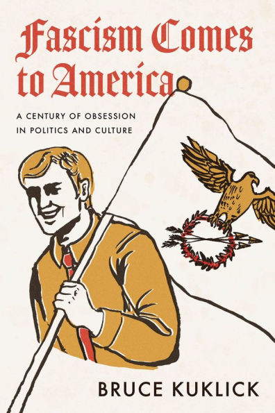 Fascism Comes to America: A Century of Obsession Politics and Culture