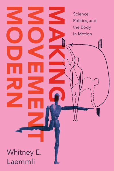 Making Movement Modern: Science, Politics, and the Body in Motion
