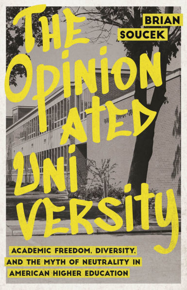 The Opinionated University: Academic Freedom, Diversity, and the Myth of Neutrality in American Higher Education