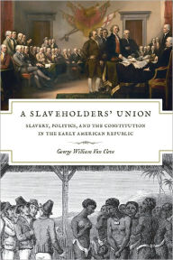 Title: A Slaveholders' Union: Slavery, Politics, and the Constitution in the Early American Republic, Author: George William Van Cleve