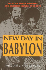 Title: New Day in Babylon: The Black Power Movement and American Culture, 1965-1975 / Edition 2, Author: William L. Van Deburg