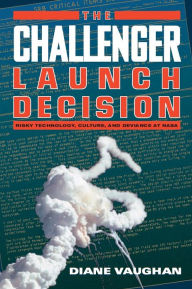 The Challenger Launch Decision: Risky Technology, Culture, and Deviance at NASA