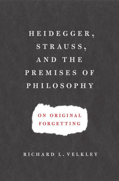 Heidegger, Strauss, and the Premises of Philosophy: On Original Forgetting