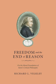 Title: Freedom and the End of Reason: On the Moral Foundation of Kant's Critical Philosophy / Edition 2, Author: Richard L. Velkley