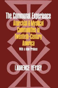 Title: The Communal Experience: Anarchist and Mystical Communities in Twentieth Century America, Author: Laurence R. Veysey