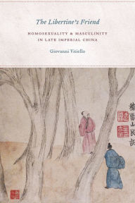 Title: The Libertine's Friend: Homosexuality and Masculinity in Late Imperial China, Author: Giovanni Vitiello