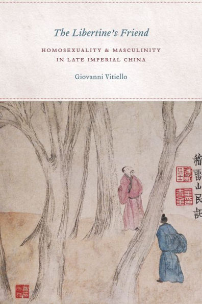 The Libertine's Friend: Homosexuality and Masculinity Late Imperial China