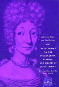 Title: Meditations on the Incarnation, Passion, and Death of Jesus Christ, Author: Catharina Regina von Greiffenberg