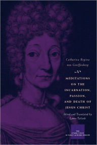 Title: Meditations on the Incarnation, Passion, and Death of Jesus Christ, Author: Catharina Regina von Greiffenberg