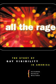 Title: All the Rage: The Story of Gay Visibility in America / Edition 1, Author: Suzanna Danuta Walters