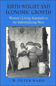 Title: Birth Weight and Economic Growth: Women's Living Standards in the Industrializing West, Author: W. Peter Ward