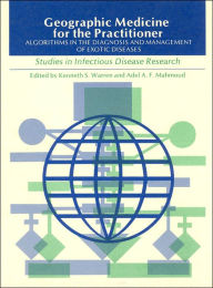 Title: Geographic Medicine for the Practitioner: Algorithms in the Diagnosis and Management of Exotic Diseases, Author: Kenneth D. Warren