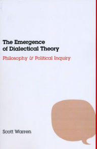 Title: The Emergence of Dialectical Theory: Philosophy and Political Inquiry, Author: Scott Warren