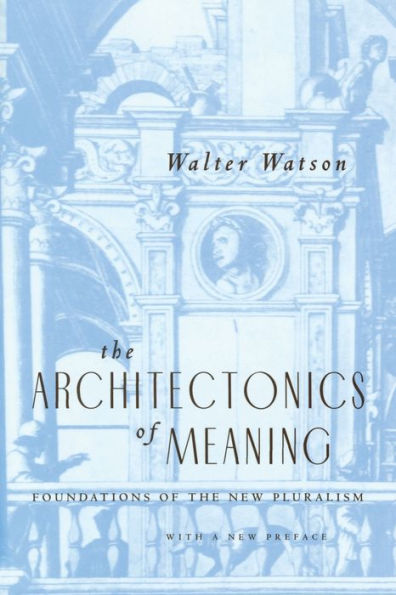 The Architectonics of Meaning: Foundations of the New Pluralism / Edition 1