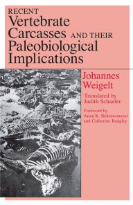 Title: Recent Vertebrate Carcasses and Their Paleobiological Implications, Author: Johannes Weigelt