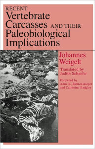 Title: Recent Vertebrate Carcasses and Their Paleobiological Implications, Author: Johannes Weigelt