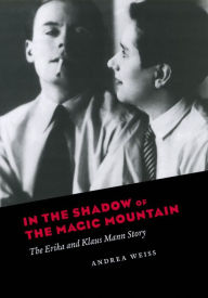 Title: In the Shadow of the Magic Mountain: The Erika and Klaus Mann Story, Author: Andrea Weiss