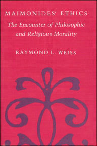 Title: Maimonides' Ethics: The Encounter of Philosophic and Religious Morality, Author: Raymond L. Weiss