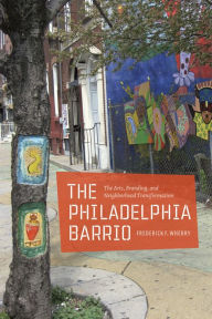 Title: The Philadelphia Barrio: The Arts, Branding, and Neighborhood Transformation, Author: Frederick F. Wherry