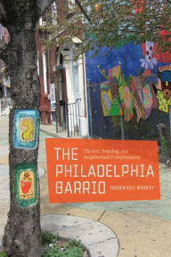 Title: The Philadelphia Barrio: The Arts, Branding, and Neighborhood Transformation, Author: Frederick F. Wherry