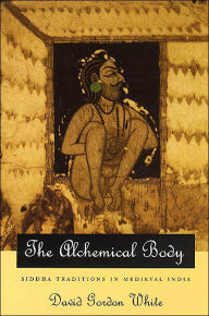 Title: The Alchemical Body: Siddha Traditions in Medieval India / Edition 1, Author: David Gordon White
