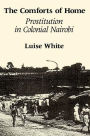 The Comforts of Home: Prostitution in Colonial Nairobi / Edition 1