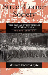 Title: Street Corner Society: The Social Structure of an Italian Slum / Edition 4, Author: William Foote Whyte